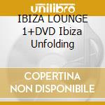 IBIZA LOUNGE 1+DVD Ibiza Unfolding cd