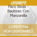 Paco Rivas - Bautizao Con Manzanilla cd