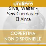 Silva, Walter - Seis Cuerdas En El Alma cd musicale di Silva, Walter