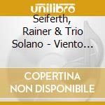 Seiferth, Rainer & Trio Solano - Viento Adentro cd musicale di Seiferth, Rainer & Trio Solano