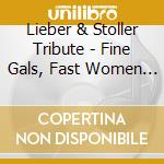 Lieber & Stoller Tribute - Fine Gals, Fast Women (2 Cd) cd musicale di Artisti Vari