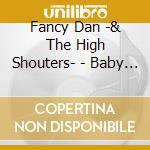 Fancy Dan -& The High Shouters- - Baby Come On cd musicale di FANCY DAN & THE HIGH