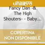 Fancy Dan -& The High Shouters- - Baby Come On cd