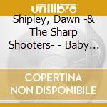 Shipley, Dawn -& The Sharp Shooters- - Baby If I cd