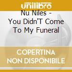 Nu Niles - You Didn'T Come To My Funeral cd