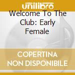 Welcome To The Club: Early Female cd musicale di Artisti Vari