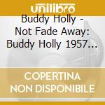 Buddy Holly - Not Fade Away: Buddy Holly 1957 The Complete cd