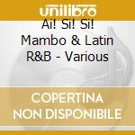 Ai! Si! Si! Mambo & Latin R&B - Various cd