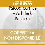 Psicodreamics - Azhdark Passion cd