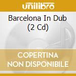 Barcelona In Dub (2 Cd) cd musicale di Terminal Video