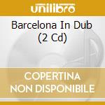 Barcelona In Dub (2 Cd) cd