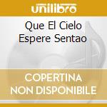 Que El Cielo Espere Sentao cd