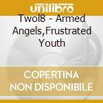 Twol8 - Armed Angels,Frustrated Youth cd musicale di Twol8