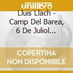 Lluis Llach - Camp Del Barea, 6 De Juliol De 1985 (2 Cd) cd musicale di Lluis Llach