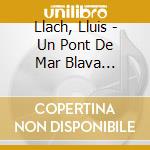 Llach, Lluis - Un Pont De Mar Blava (Digipack) cd musicale di Llach, Lluis