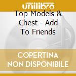 Top Models & Chest - Add To Friends cd