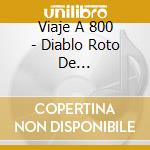 Viaje A 800 - Diablo Roto De... cd