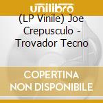 (LP Vinile) Joe Crepusculo - Trovador Tecno vinile