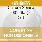 Cultura Sonica 001 Bla (2 Cd) cd