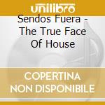 Sendos Fuera - The True Face Of House cd
