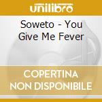 Soweto - You Give Me Fever cd