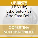 (LP Vinile) Eskorbuto - La Otra Cara Del Rock lp vinile di Eskorbuto