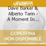 Dave Barker & Alberto Tarin - A Moment In Time cd musicale di Dave Barker & Alberto Tarin