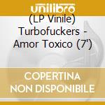 (LP Vinile) Turbofuckers - Amor Toxico (7') vinile