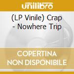 (LP Vinile) Crap - Nowhere Trip vinile