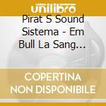 Pirat S Sound Sistema - Em Bull La Sang Cd cd