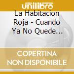 La Habitacion Roja - Cuando Ya No Quede Nada cd