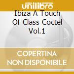 Ibiza A Touch Of Class Coctel Vol.1 cd musicale di Pippi Dj