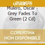 Mulero, Oscar - Grey Fades To Green (2 Cd) cd