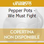 Pepper Pots - We Must Fight cd