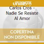 Carlos Cros - Nadie Se Resiste Al Amor cd