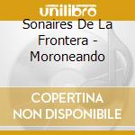 Sonaires De La Frontera - Moroneando cd
