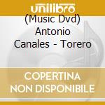 (Music Dvd) Antonio Canales - Torero cd musicale di Antonio Canales