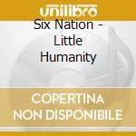 Six Nation - Little Humanity cd musicale di Six Nation