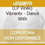 (LP Vinile) Vibrants - Dance With lp vinile di Vibrants