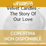Velvet Candles - The Story Of Our Love