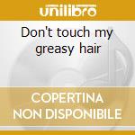 Don't touch my greasy hair cd musicale di Guyz Wise