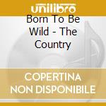 Born To Be Wild - The Country cd