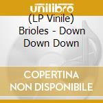 (LP Vinile) Brioles - Down Down Down lp vinile di Brioles