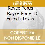 Royce Porter - Royce Porter & Friends-Texas Tenage Bop cd musicale di Royce Porter