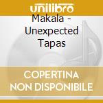 Makala - Unexpected Tapas cd musicale di Makala