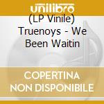 (LP Vinile) Truenoys - We Been Waitin vinile