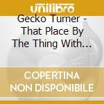 Gecko Turner - That Place By The Thing With The Cool Name cd musicale di Gecko Turner