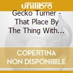 Gecko Turner - That Place By The Thing With The Cool Name cd