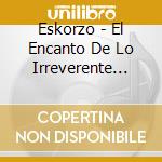 Eskorzo - El Encanto De Lo Irreverente (Cd+Dvd) cd