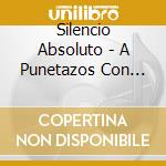 Silencio Absoluto - A Punetazos Con Los Abrazos cd